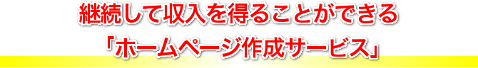 継続して収入を得ることができる 「ホームページ作成サービス」