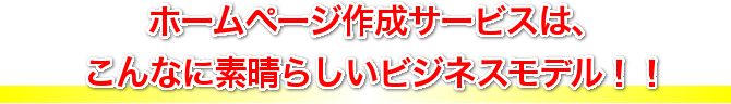 ホームページ作成サービスは、こんなに素晴らしいビジネスモデル！！