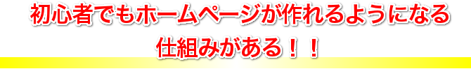 初心者でもホームページが作れるようになる仕組みがある！！